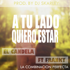 El Candela & Franky La Combinacion Perfecta Ft. DJ Skarley - A Tu Lado Quiero Estar