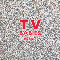 TV Babies - Little Things