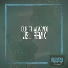 Dub Feat. Alvarado (JSL Remix)