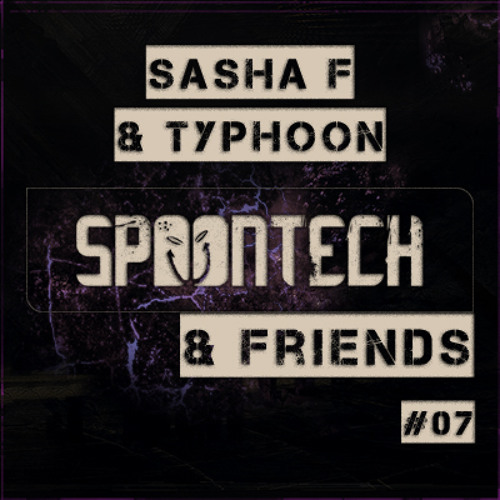 Spoontech & Friends Podcast #07 [Sasha F & Typhoon]
