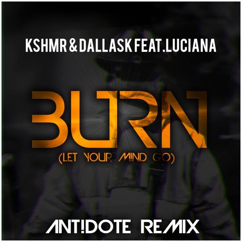 KSHMR & Dallask Feat.Luciana - Burn (Let Your Mind Go)[ANT!DOTE Remix] *FREE DOWNLOAD*