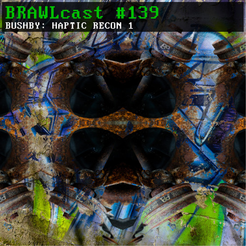 BRAWLcast #139 Bushby - Haptic Recon 1
