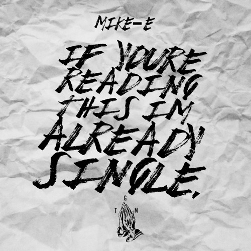 MIKE-E IF YOUR HEARING THIS IM ALREADY SINGLE