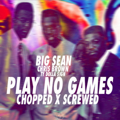 Big Sean x Chris Brown x Ty Dolla $ign - Play No Games Chopped x Screwed