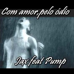 Jax Feat Pump - Com Amor,pelo Odio!