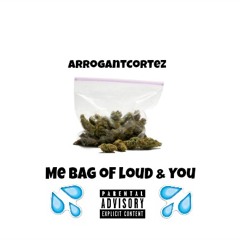 ArrogantCortez -  Me Bag of Loud & You