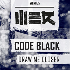 Code Black - Draw Me Closer (WER035)