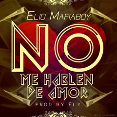 Elio Mafiaboy - No Me Hablen De Amor (Prod. Fly)