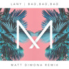 LANY - Bad, Bad, Bad (Matt DiMona Remix)