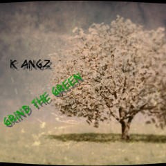 K Angz - Grind The Green (Produced By Angle)