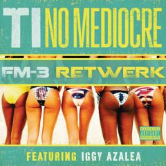 T.I Ft. Iggy Azalea - No Mediocre (FM-3 ReTwerk) [FOLLOW FM-3]