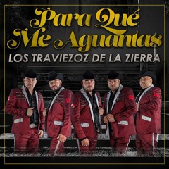 Traviezoz De La Sierra - Para Que Me Aguantas 2015