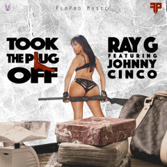 Ray G - Took The Plug Off f/ Johnny Cinco