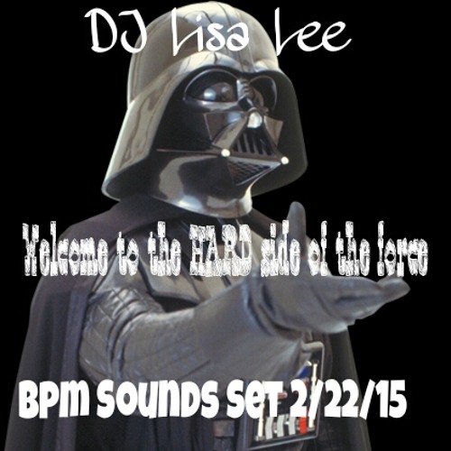 DJ Lisa Lee ~ Welcome To The HARD Side Of The Force - Bpm Sounds Radio Live 2.22.15