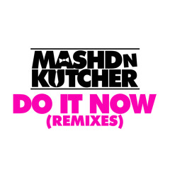 Mashd N Kutcher - DO IT NOW (Slice N Dice Remix) OUT MARCH 6th