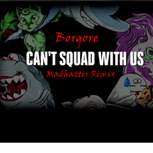 Borgore - Can't Squad With Us (Madhatter Remix)