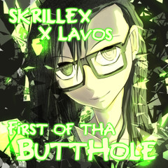 SKRILLEX X LAVOS - FIRST OF THA BUTTHOLE