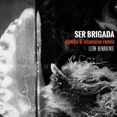 Leon Benavente- Ser Brigada (elyella & Vilanoise Remix)