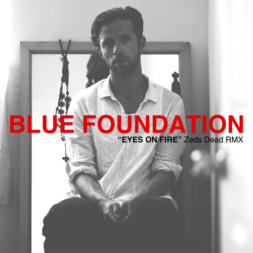 Stream Blue Foundation Eyes On Fire Zeds Dead RMX by Blue Foundation  Official