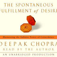 The Spontaneous Fulfillment of Desire by Deepak Chopra, read by Deepak Chopra
