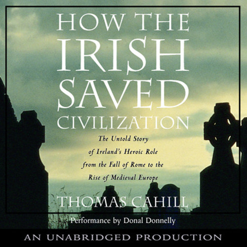 How the Irish Saved Civilization by Thomas Cahill How the Irish Saved Civilization by Thomas Cahill