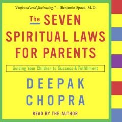 The Seven Spiritual Laws for Parents by Deepak Chopra, read by Deepak Chopra