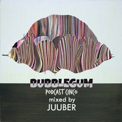 BUBBLEGUM podcast cinco mixed by ~ Juuber ~