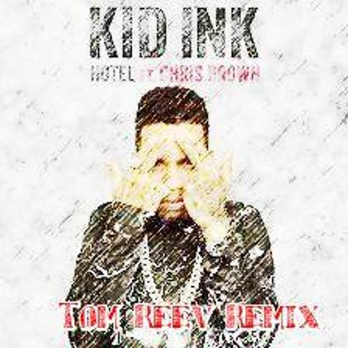 Kid Ink Ft. Chris Brown - Hotel (Tom Reev Remix) by Tom Reev - Free download  on ToneDen