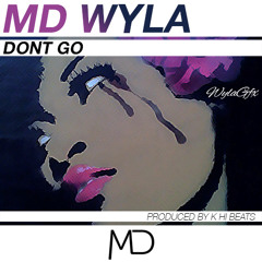 MD Wyla- Don't Go (Prod By K Hi Beats) @MDWylaArtist
