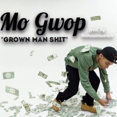 Mo Gwop - Grown Man Shit ( Prod By. G wayne