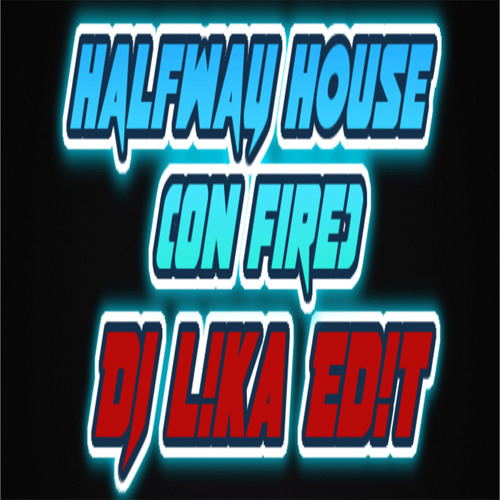 Halfway House (On Fire)[Dj L!kA ReEd!T]