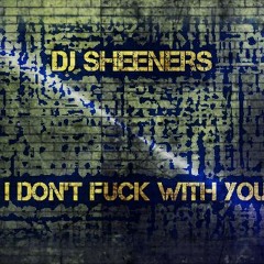 Dj sheeners - I Dont Fuck With You (Remix)