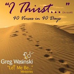 Day 7 (Worldly vs Heavenly) -- "I Thirst" Series from "Let Me Be..." Ministries
