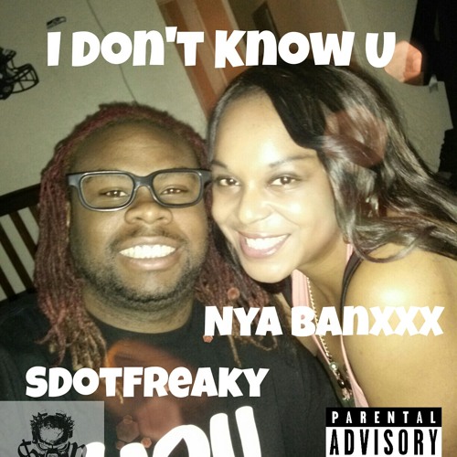I Dont Know U - SDotFreaky Ft. Nya BanXXX
