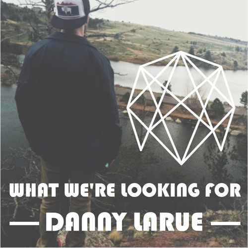What We're Looking For (Prod. LaRue)