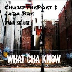 Whatchaknow - ChampThePoet & Jada Rae X Wann Sklobi