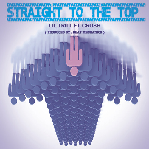 Lil Trill Ft. Crush - Straight To The Top ( Produced By : Beat Mechanics )