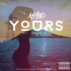Yours ft. Jordan Kyle & Oshea (Prod. Keanu & Justin Zim)