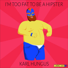 Karl Hungus - I'm Too Fat To Be A Hipster