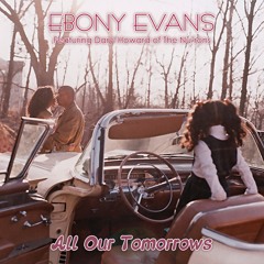 Ebony Evans Ft. Daryl Howard (The Nurons) | All Our Tomorrows