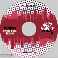 DJ PROPH - 403DNB MIX SERIES #031 - SPRING IN THE SEXTIME *D/L in DESC*