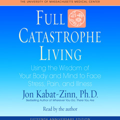 Full Catastrophe Living (Revised Edition) by Jon Kabat-Zinn, read by Jon Kabat-Zinn