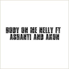 Body On Me - Nelly Ft Ashanti, Akon  Vs Pretty Ricky Remix