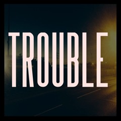 Trouble
