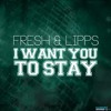 Fresh & Lipps - I Want You To Stay