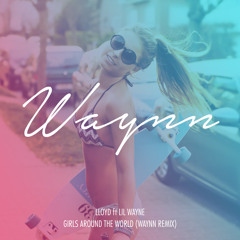 Lloyd Ft Lil Wayne - Girls Around The World (Waynn Remix)