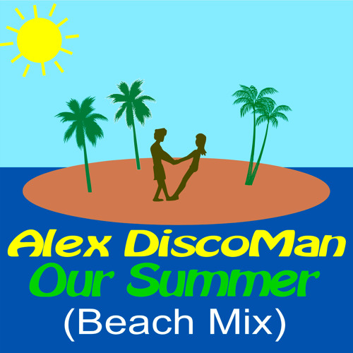 Alex DiscoMan - Our Summer (Beach Mix) Preview RELEASE 3 MARCH 2015