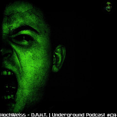 HochWeiss - D.A.H.T. | Underground Podcast 07