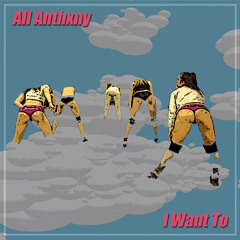All Anthxny - I Want To