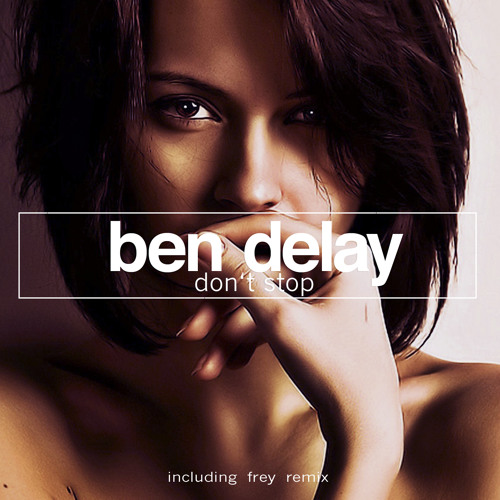 Stream Ben Delay - "Don'T Stop" (FREY Remix) By BEN DELAY | Listen.